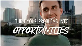 How to Turn Your Problems into Opportunities (Watch If You're Struggling)