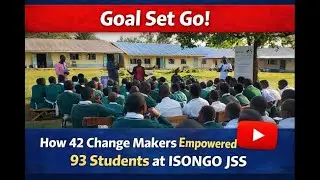 Goal Set Go! How 42 Change Makers Empowered 93 Students at ISONGO JSS