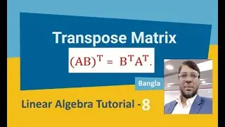 Linear Algebra Tutorial-8 | Transpose Matrix | Aksadur | Bangla