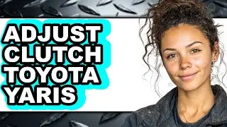 How To Adjust Clutch Toyota Yaris - Easy Guide