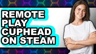How to Remote Play Cuphead on Steam in 2025 - Easy Guide