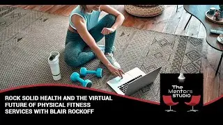 Rock Solid Health And The Virtual Future Of Physical Fitness Services With Blair Rockoff