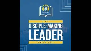The Power of a Disciple-Making Philosophy of Ministry : S2E1