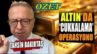 Altın Neden Düştü? | Cukkalama Operasyonu | Tahsin Bakırtaş Altın'da 3 Kere Uyardı | ÖZET