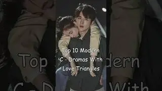 Top 10 Modern C Dramas With Love Triangles #odyssey #cdrama #chinesedrama #dramalist #drama