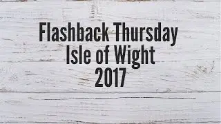 Flashback Thursday Isle of Wight in 2017