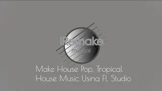Make Emotional House Pop, Tropical House Music Using FL Studio @iRemake.Musical + Free FLP