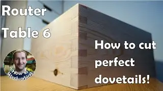 How To Make Perfect Dovetails (Dovetail Joints) with a Router Table! Router Table 6 #