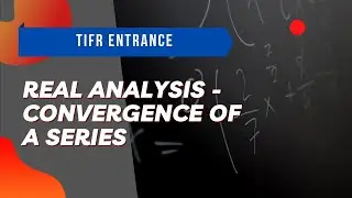Real Analysis | TIFR Math GS 2019 True-False 19 | Convergence of a Series | Sourayan Banerjee