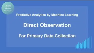 Predictive Analytics by ML 3-5 Direct Observation for Primary Data Collection (Machine Learning)