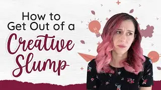 How to Get Out of a Creative Slump