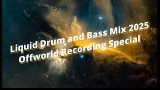 Liquid Drum and Bass Mix 2025:  Offworld Recording Special 🌑