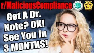 r/MaliciousCompliance — Хотите получить справку от доктора? ОК! Увидимся через 3 месяца! — Истори...