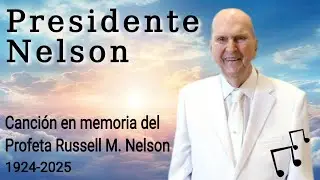 Presidente Nelson - Canción en memoria del Profeta Russell M. Nelson 
