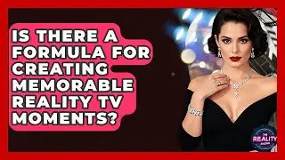 Is There a Formula for Creating Memorable Reality TV Moments? | The Reality Radar