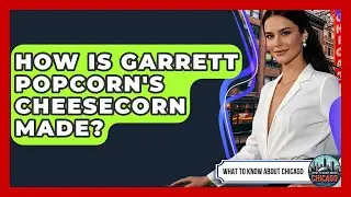 How Is Garrett Popcorn's CheeseCorn Made? - What To Know About Chicago