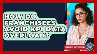 How Do Franchisees Avoid KPI Data Overload? - Franchisee Insider Insights