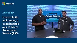 Как создать и развернуть контейнерное приложение в службе Azure Kubernetes (AKS) | Azure Friday