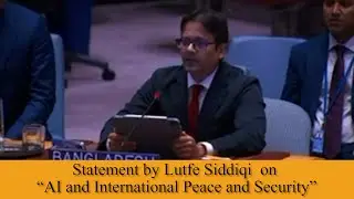 Statement by Lutfe Siddiqi  on &ldquo;AI and International Peace and Security&rdquo;