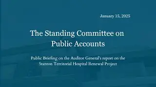 Public Briefing on the Auditor General&rsquo;s report on the Stanton Territorial Hospital Renewal...