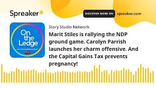 Marit Stiles is rallying the NDP ground game. Carolyn Parrish launches her charm offensive. And the