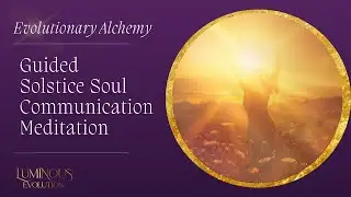 Solstice Soul Light Communication | Guided Meditation ✨✨