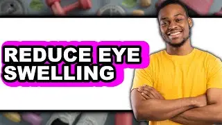 How to Reduce Eye Swelling - Full Guide