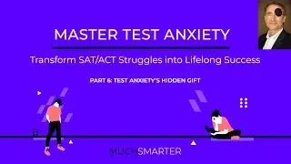 Transform SAT/ACT Test Anxiety Into Lifelong Success (Part 6): TEST ANXIETY'S HIDDEN GIFT