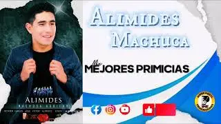 ALIMIDES MACHUCA _ MIX MEJORES PRIMICIAS 2024