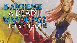 Is ArcheAge Dead? - Seeing If This Once Great MMORPG Is Worth Playing!