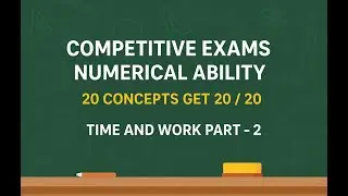TIME AND WORK ( PART - 2 ) 20 CONCEPTS - 20/20 MARKS - NUMERICAL ABILITY ( COMPETITIVE EXAMS )