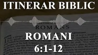 Romani 6:1-12 | Itinerar Biblic | Episodul 494