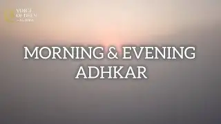 MORNING & EVENING ADHKAR | Islamic Reminder | Voice of Deen-Ākhira 