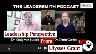 ULYSSES GRANT ON LEADERSHIP PART I &ndash; THE WAR YEARS. AN INTERVIEW WITH Craig von Buseck [EPISODE 168]