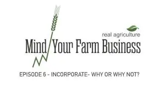 Mind Your Farm Business &mdash; Ep. 6: Incorporating the Farm for Today's Benefit and for the Long Term