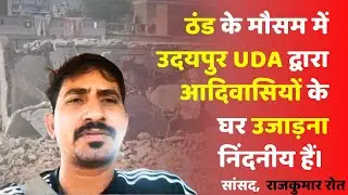 उदयपुर UDA द्वारा आदिवासियों के घरों को उजाड़ना निंदनीय हैं @Rajkumar Roat