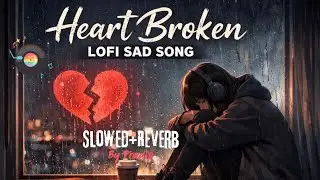 Heart Broken 💔 Sad Lofi Song 🥀 Slowed+Reverb New Release Emotional Song 💔 😢 Bollywood [By Pradip]