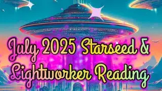 July 2025 Starseed & Lightworker Reading #starseeds