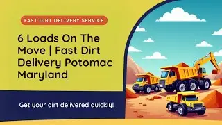 6 Loads On The Move | Fast Dirt Delivery Potomac Maryland