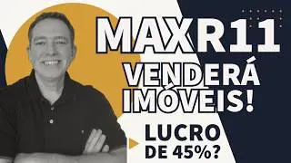 MAXR11 VENDER&Aacute; TODOS OS IM&Oacute;VEIS? QUAL O RETORNO PARA O COTISTA?