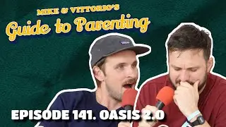 141.  Oasis 2.0 - Mike & Vittorio's Guide to Parenting