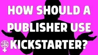 How Should A Publisher Use Kickstarter? (A People's Guide to Publishing)