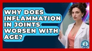 Why Does Inflammation in Joints Worsen With Age? | Osteoarthritis Relief Hub