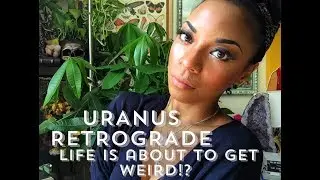 URANUS RETROGRADE || AUG 7, 2018 - JAN 6, 2019 || LET'S GET WEIRD!