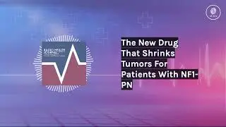 The New Drug That Shrinks Tumors For Patients With NF1-PN | Radio Health Journal | The Latest in...