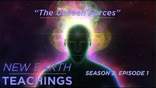 The Unseen Forces | New Earth Teachings: S02E01
