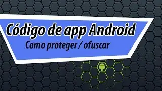 Como proteger/ofuscar o c&oacute;digo de app Android - Aula Demonstrativa