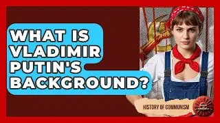 What Is Vladimir Putin's Background? - History of Communism