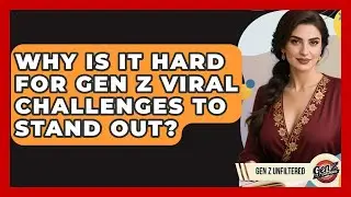 Why Is It Hard For Gen Z Viral Challenges To Stand Out? - Gen Z Unfiltered