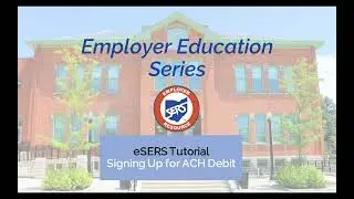 Employer Education Series: eSERS Tutorial on Signing Up for ACH Debit